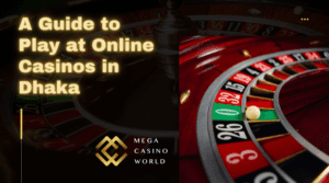 A Guide to Play at Online Casinos in Dhaka