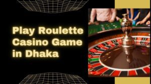 Play Roulette Casino Games in Dhaka